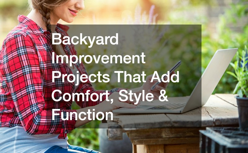 Backyard Improvement Projects That Add Comfort, Style and Function