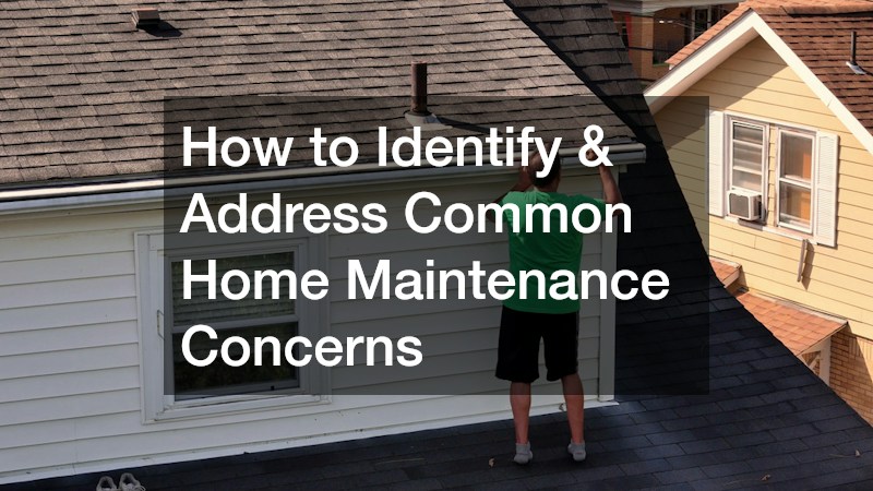 How to Identify and Address Common Home Maintenance Concerns